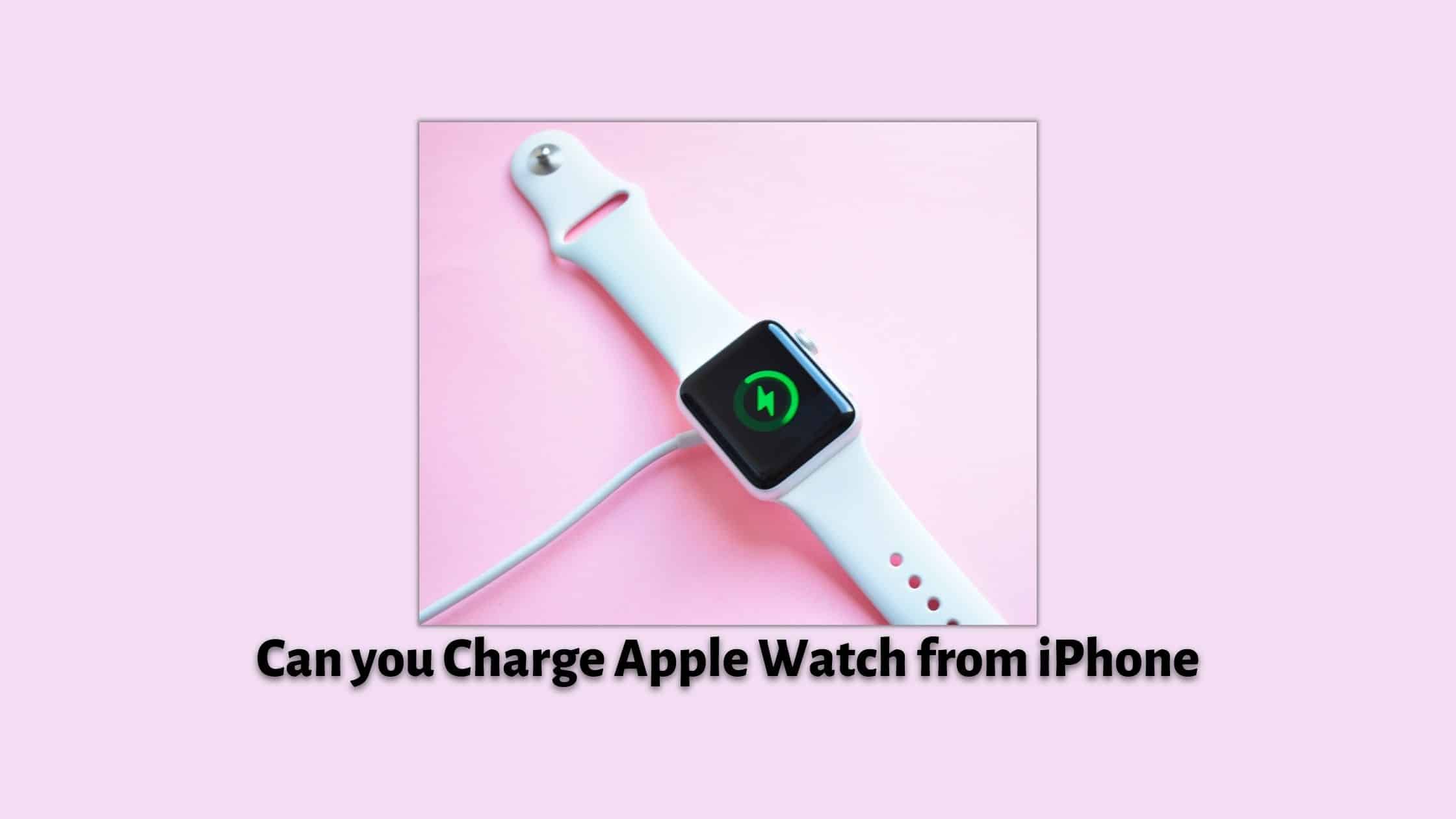 Can you Charge Apple Watch from iPhone