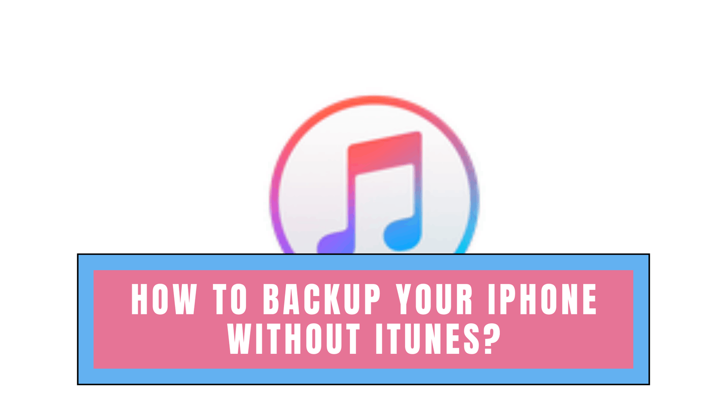 How To Backup Your iPhone Without iTunes