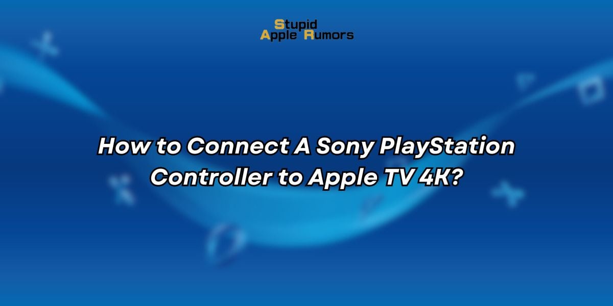 How to Connect A Sony PlayStation Controller to Apple TV 4K