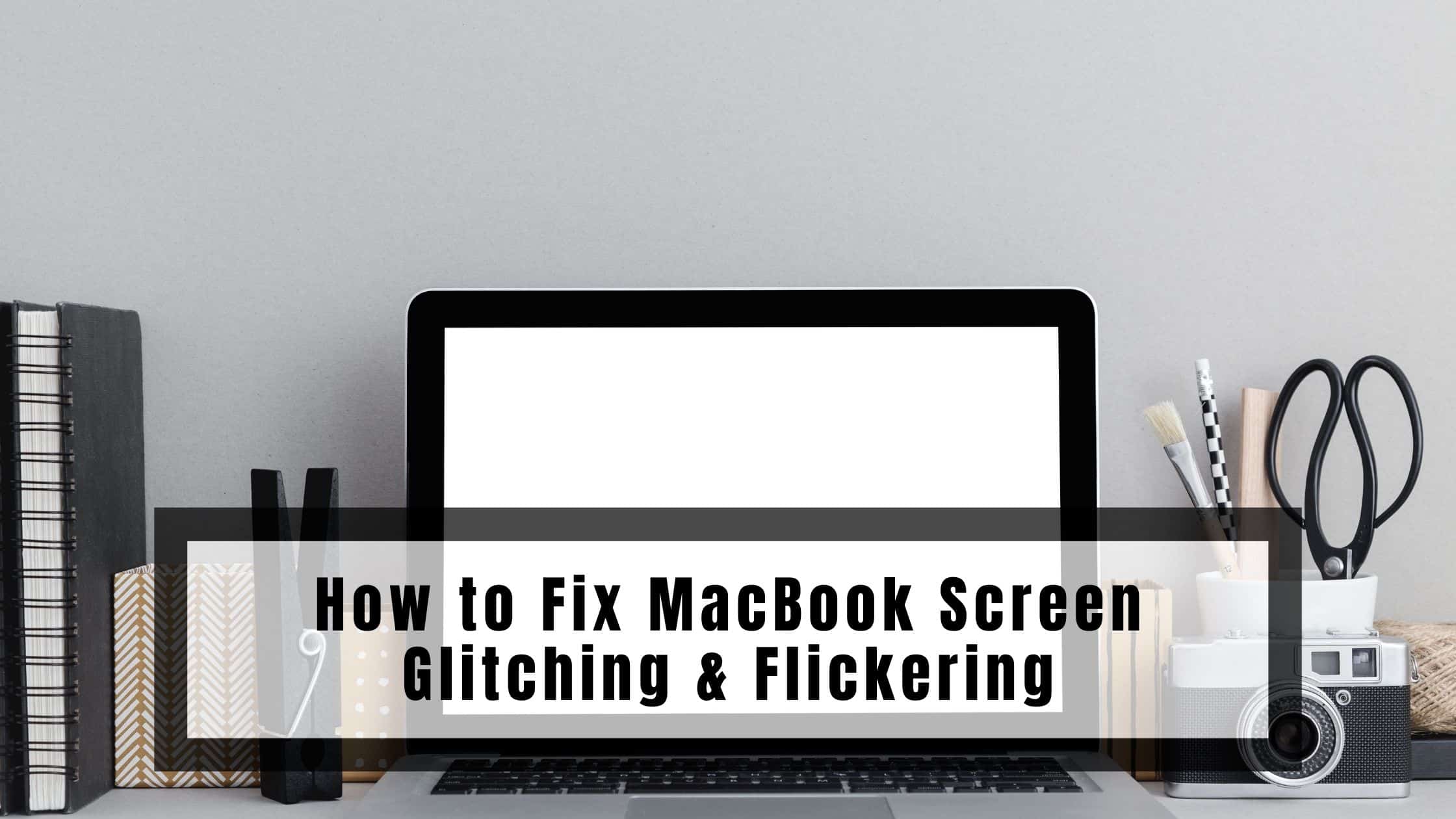 How to Fix MacBook Screen Glitching & Flickering