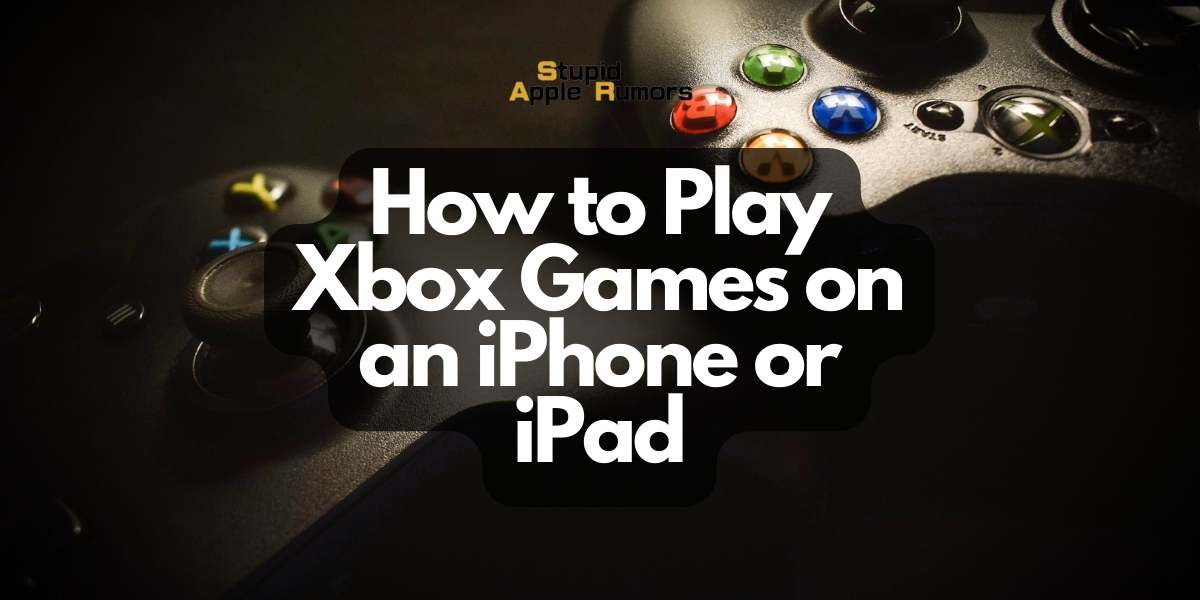 How to Play Xbox Games on an iPhone or iPad