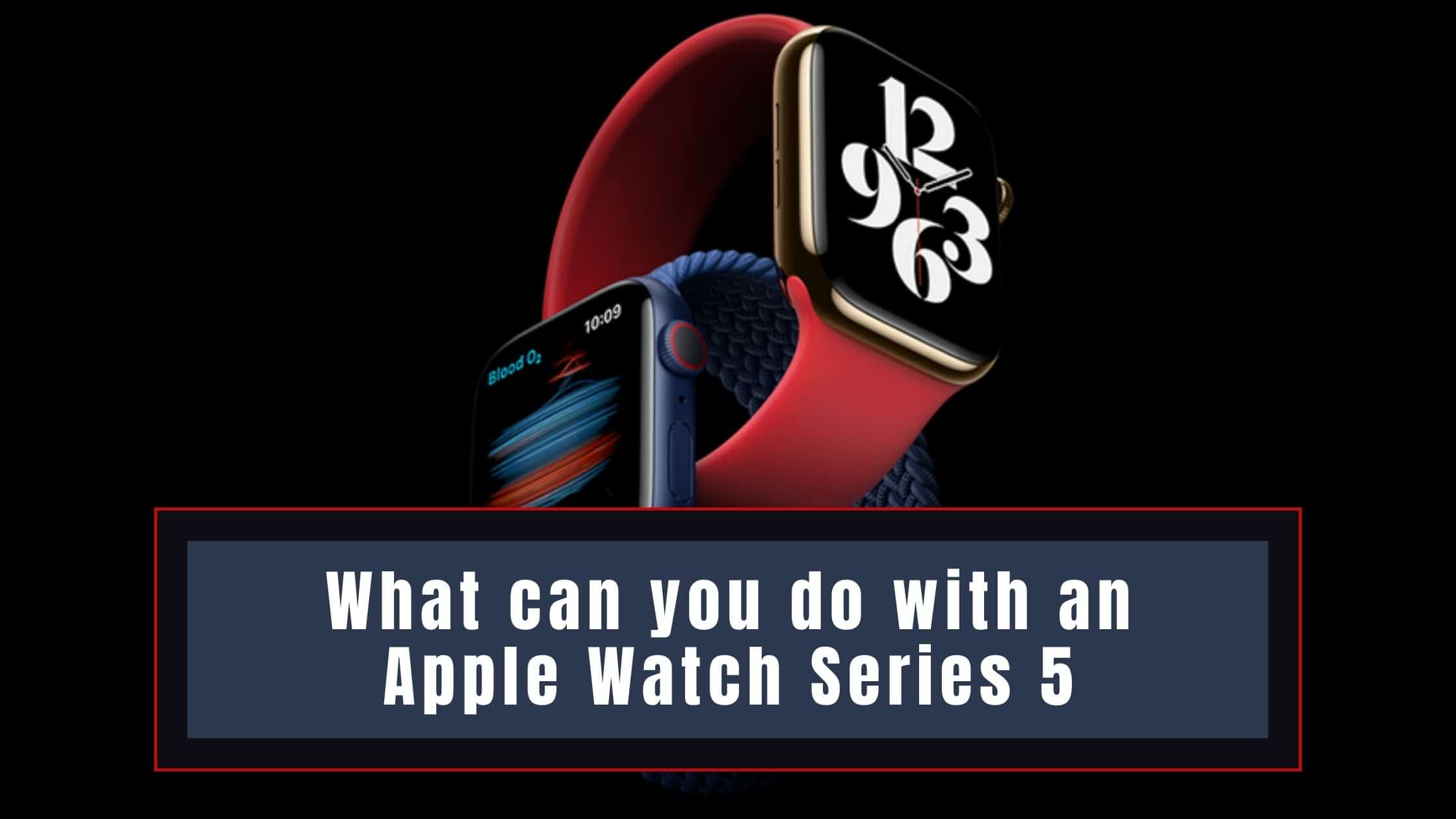 What can you do with an Apple Watch Series 5