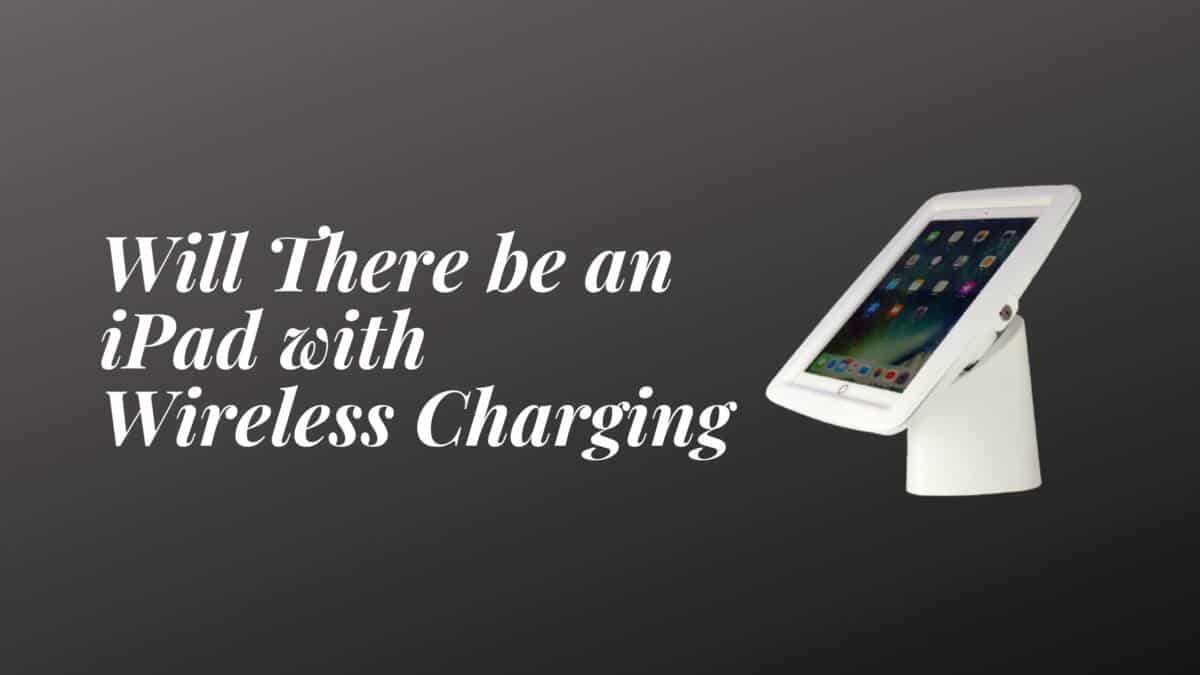 Will There be an iPad with Wireless Charging